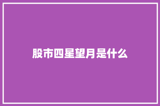 股市四星望月是什么 管理论文