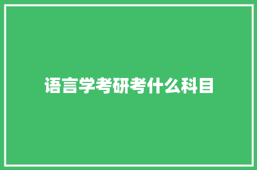 语言学考研考什么科目 英文简历