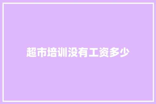 超市培训没有工资多少 英文简历