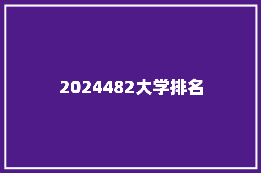 2024482大学排名 策划方案