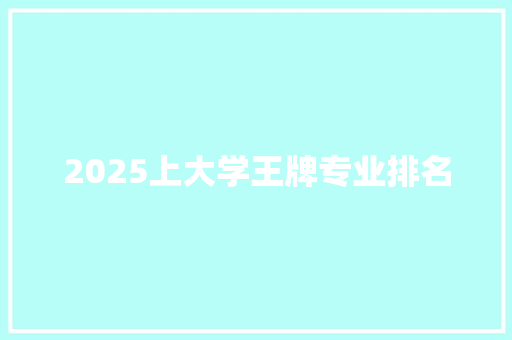 2025上大学王牌专业排名 个人简历