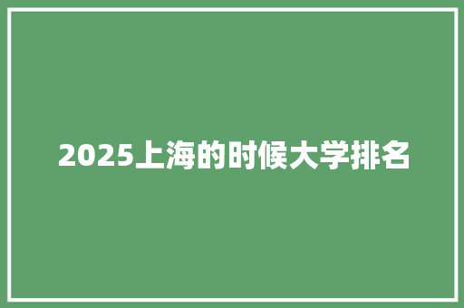 2025上海的时候大学排名 文秘写作