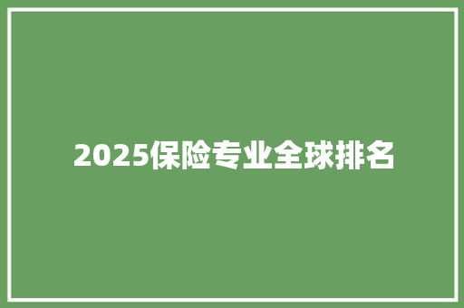 2025保险专业全球排名 简历资料