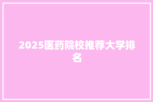 2025医药院校推荐大学排名 教育论文