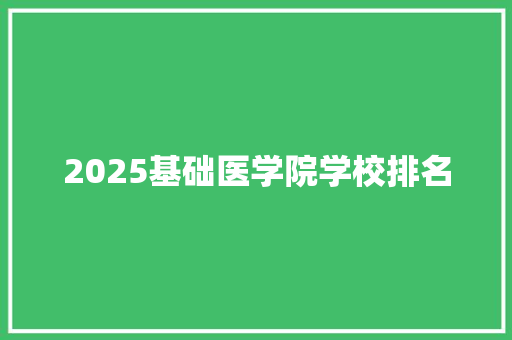 2025基础医学院学校排名 管理论文