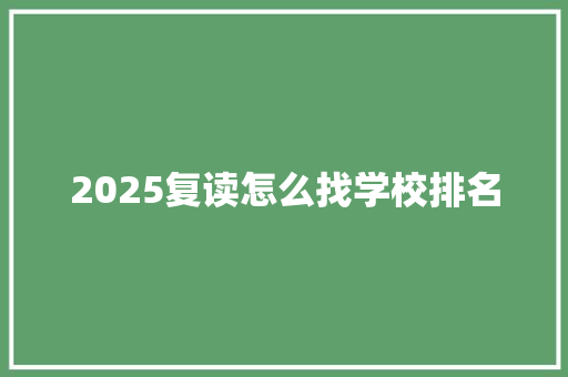 2025复读怎么找学校排名 文秘写作