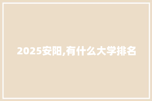 2025安阳,有什么大学排名 计算机论文