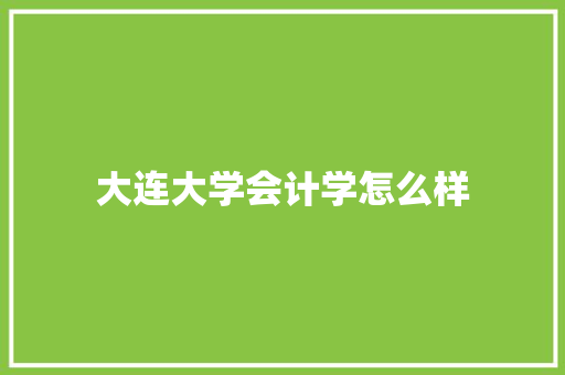 大连大学会计学怎么样 条剧书信