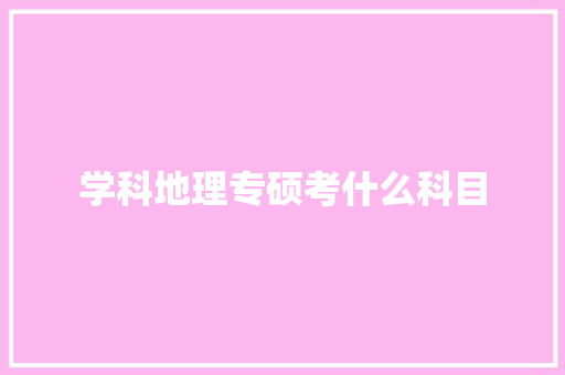 学科地理专硕考什么科目 论文