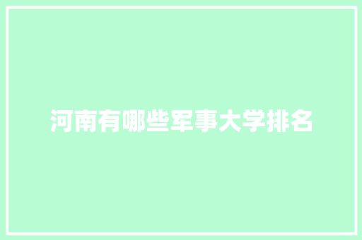 河南有哪些军事大学排名 英文简历