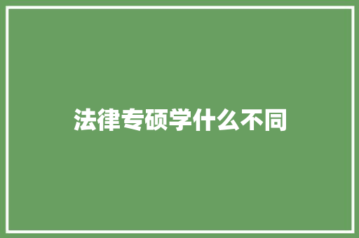 法律专硕学什么不同 个人简历