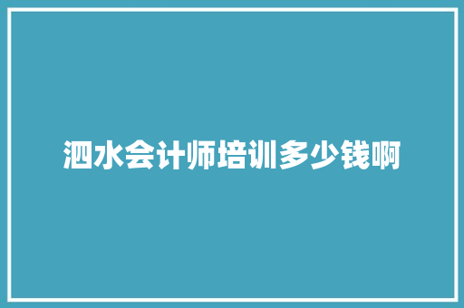 泗水会计师培训多少钱啊 论文