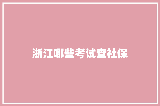 浙江哪些考试查社保 简历资料