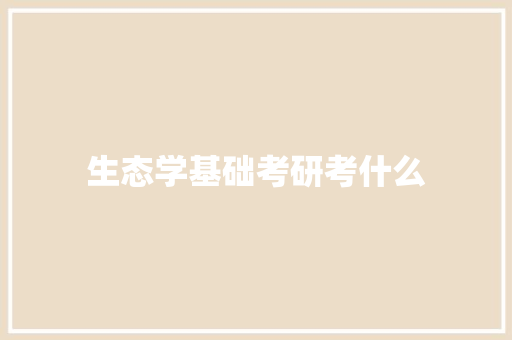 生态学基础考研考什么 计算机论文