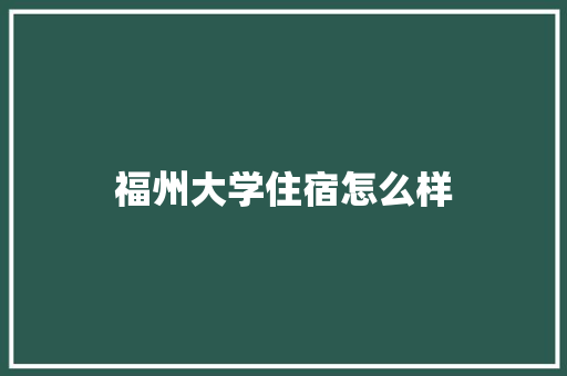 福州大学住宿怎么样 社会论文