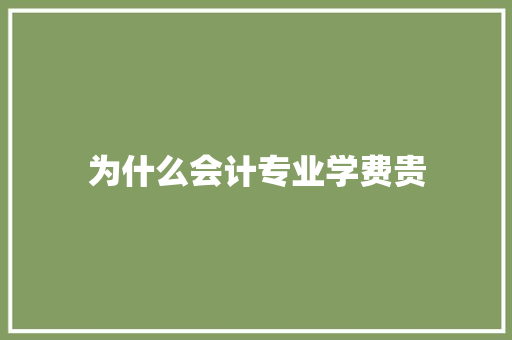 为什么会计专业学费贵 管理论文