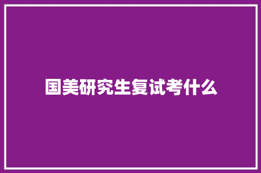 国美研究生复试考什么 策划方案