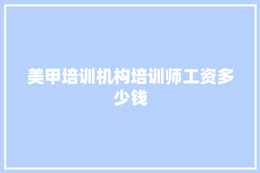 美甲培训机构培训师工资多少钱 教育论文