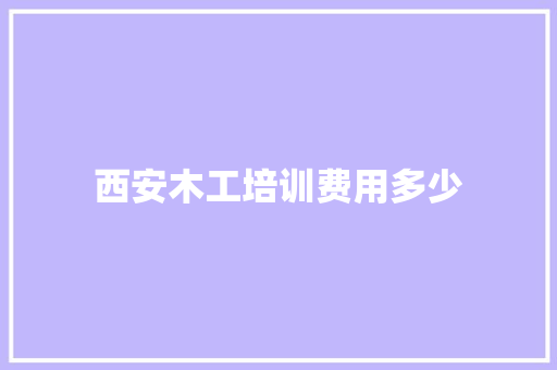 西安木工培训费用多少 计算机论文