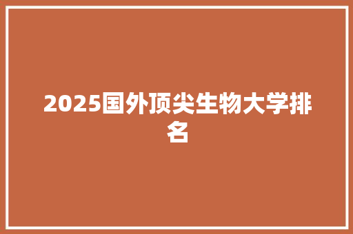 2025国外顶尖生物大学排名 管理论文