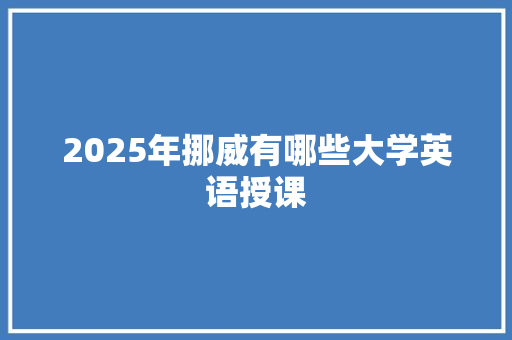2025年挪威有哪些大学英语授课 策划方案