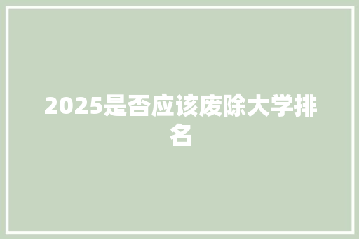 2025是否应该废除大学排名 个人简历