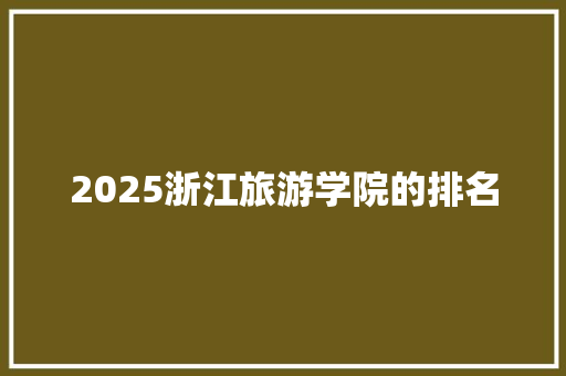 2025浙江旅游学院的排名 社会论文