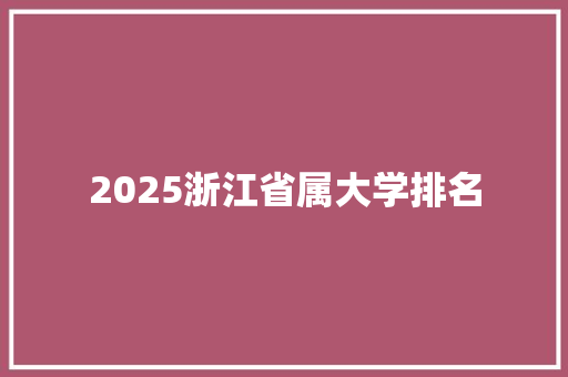 2025浙江省属大学排名 英文简历
