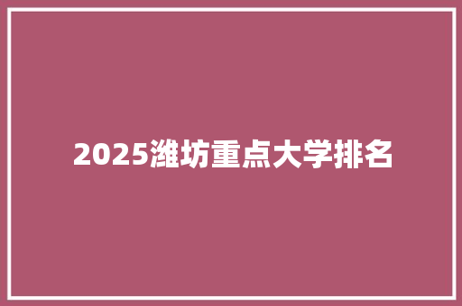2025潍坊重点大学排名 计算机论文
