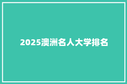 2025澳洲名人大学排名 面试技巧