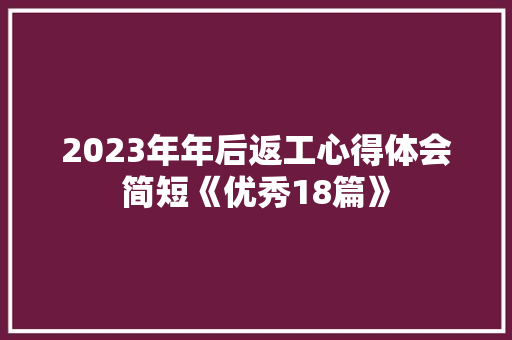 2023年年后返工心得体会简短《优秀18篇》 个人简历