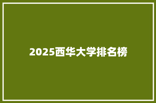 2025西华大学排名榜 办公写作