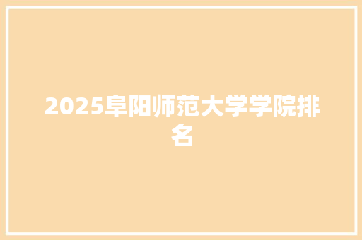 2025阜阳师范大学学院排名 表扬书