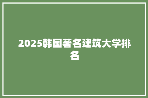 2025韩国著名建筑大学排名 承诺书