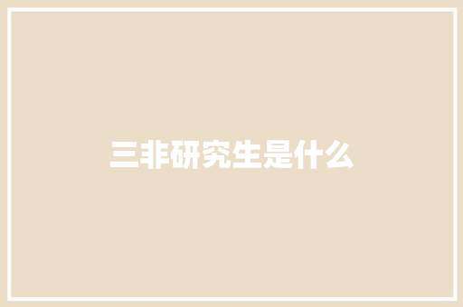 三非研究生是什么 毕业设计