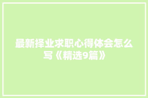 最新择业求职心得体会怎么写《精选9篇》 个人简历