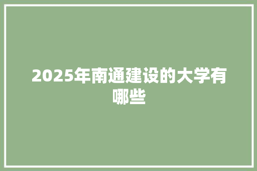 2025年南通建设的大学有哪些 论文