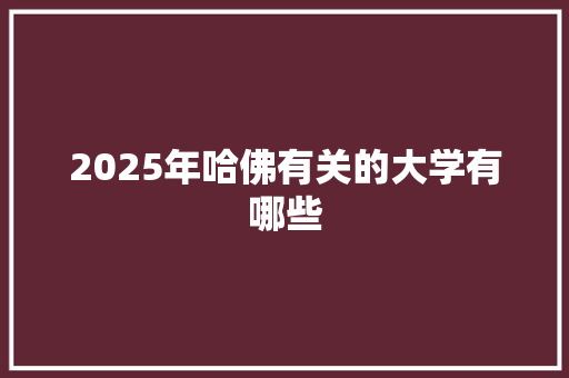 2025年哈佛有关的大学有哪些 面试技巧