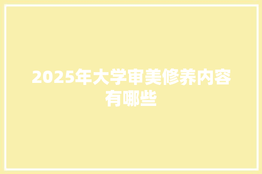 2025年大学审美修养内容有哪些 教育论文