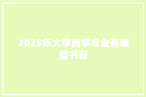 2025年大学药学专业有哪些书目 承诺书
