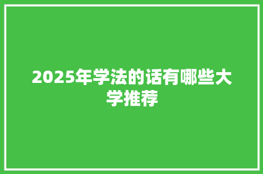 2025年学法的话有哪些大学推荐 管理论文