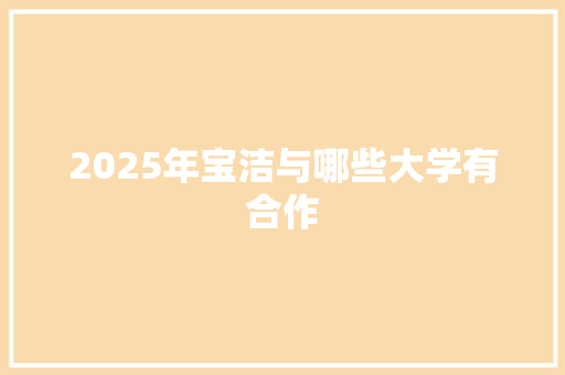 2025年宝洁与哪些大学有合作 担保书