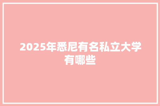 2025年悉尼有名私立大学有哪些 公证书