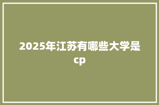 2025年江苏有哪些大学是cp 策划方案