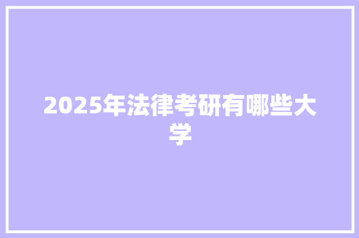 2025年法律考研有哪些大学 个人简历