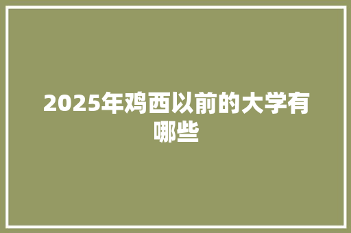 2025年鸡西以前的大学有哪些 表扬书
