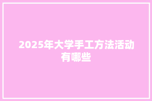 2025年大学手工方法活动有哪些 公证书