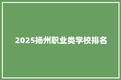 2025扬州职业类学校排名 表扬书