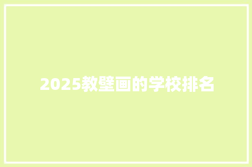 2025教壁画的学校排名 策划方案