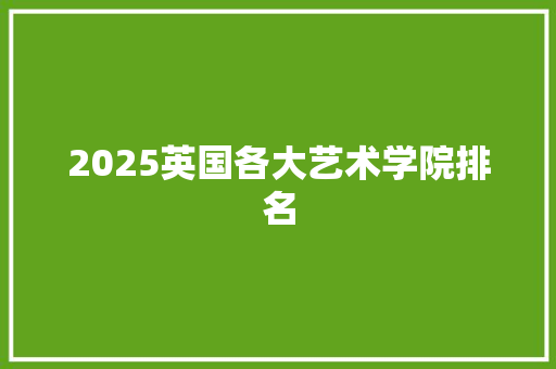 2025英国各大艺术学院排名 文秘写作
